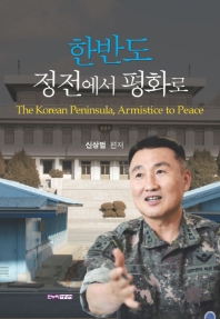 한반도, 정전에서 평화로 = The Korean Peninsula, armistice to peace / 신상범 편저