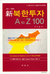 新북한투자 A to Z 100 = Investment & Business A to Z 100 of DPRK : 북한 비즈니스 성공을 위한 완전정복 / 이규철 편저