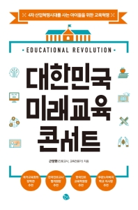 대한민국 미래교육 콘서트 : 4차 산업혁명시대를 사는 아이들을 위한 교육혁명 / 근장현 지음