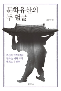 문화유산의 두 얼굴 : 조선의 권력자들이 전하는 예와 도의 헤게모니 전략 / 조윤민 지음