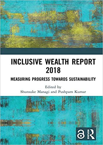 Inclusive wealth report 2018 : measuring progress towards sustainability / edited by Shunsuke Managi and Pushpam Kumar.