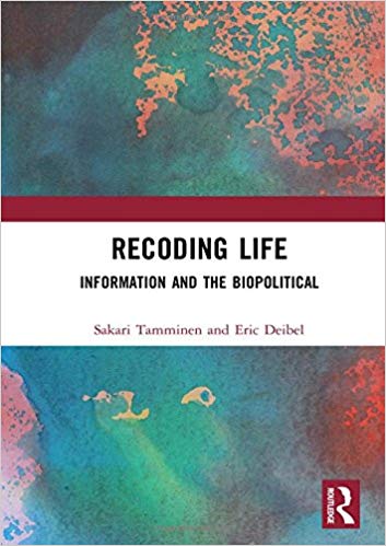 Recoding life : information and the biopolitical / Sakari Tamminen and Eric Deibel.