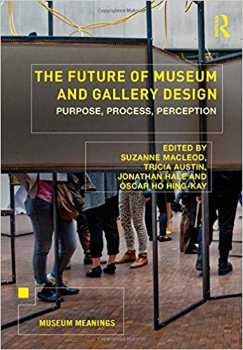 The future of museum and gallery design : purpose, process, perception / edited by Suzanne MacLeod [and three others].