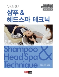 (친절한) 샴푸 & 헤드스파 테크닉 = Shampoo & head spa technique / 저자: 김옥연, 김효림, 이상화