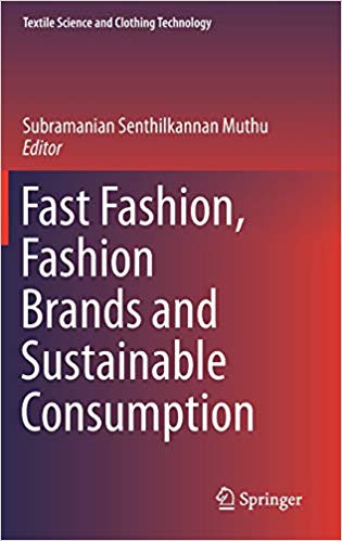 Fast fashion, fashion brands and sustainable consumption / Subramanian Senthilkannan Muthu, editor.