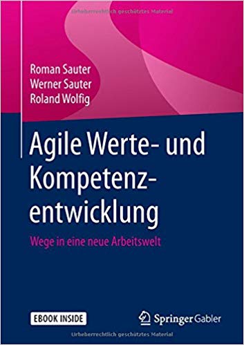Agile Werte- und Kompetenzentwicklung : Wege in eine neue Arbeitswelt / Roman Sauter, Werner Sauter, Roland Wolfig.