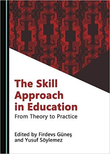 The skill approach in education : from theory to practice / edited by Firdevs Güneş and Yusuf Söylemez.