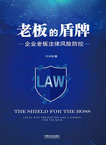 老板的盾牌 : 企业老板法律风险防控 = The shield for the boss : legal risk prevention and control for the boss / 叶兴民 著