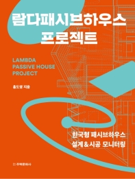람다패시브하우스 프로젝트 = Lambda passive house project : 한국형 패시브하우스 설계 & 시공 모니터링 / 저자: 홍도영