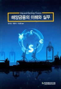 해양금융의 이해와 실무 = Ship and maritime finance / 정우영, 현용석, 이승철 공저