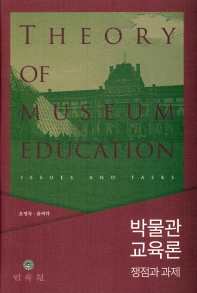 박물관 교육론 : 쟁점과 과제 = Theory of museum education : issues and tasks / 지은이: 오명숙, 윤여각