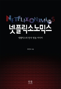 넷플릭소노믹스 = Netflixonomics : 넷플릭스와 한국 방송 미디어 / 유건식 지음