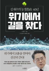 위기에서 길을 찾다 : 김재수의 농정(農政) 40년 / 김재수 지음
