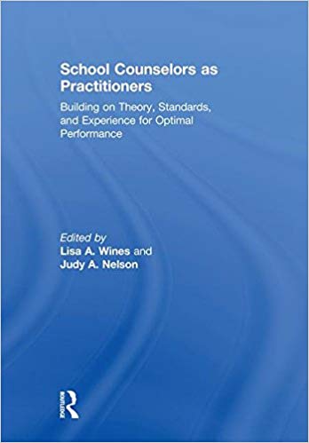 School counselors as practitioners : building on theory, standards, and experience for optimal performance / edited by Lisa A. Wines, Judy A. Nelson.