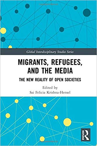 Migrants, refugees, and the media : the new reality of open societies / edited by Sai Felicia Krishna-Hensel.