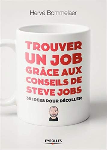 Trouver un job grâce aux conseils de Steve Jobs : 30 idées pour décoller / Hervé Bommelaer.