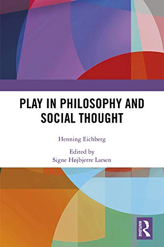Play in philosophy and social thought / Henning Eichberg ; edited by Signe Højbjerre Larsen.