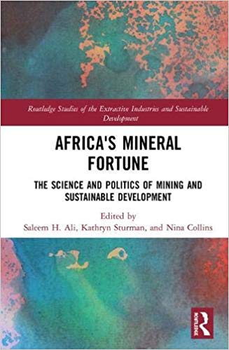 Africa's mineral fortune : the science and politics of mining and sustainable development / edited by Saleem H. Ali, Kathryn Sturman, and Nina Collins.