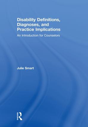 Disability definitions, diagnoses, and practice implications : an introduction for counselors / Julie Smart.