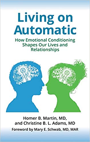 Living on automatic : how emotional conditioning shapes our lives and relationships / Homer B. Martin and Christine B.L. Adams ; foreword by Mary E. Schwab.