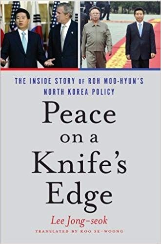 Peace on a knife's edge : the inside story of Roh Moo-Hyun's North Korea policy / by Lee Jong-Seok ; translated by Koo Se-woong.