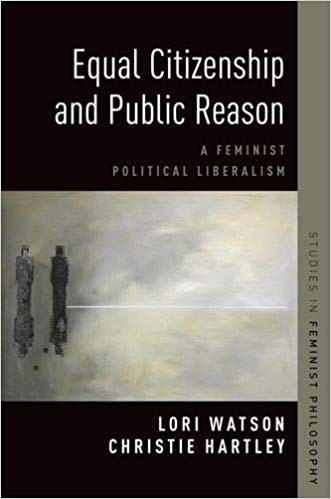 Equal citizenship and public reason : a feminist political liberalism / Lori Watson and Christie Hartley.