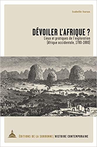 Dévoiler l'Afrique? : Lieux et pratiques de l'exploration (Afrique occidentale, 1780-1880) / Isabelle Surun.