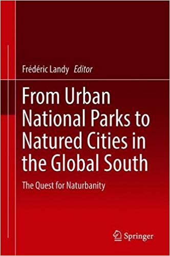 From urban national parks to natured cities in the global south : the quest for naturbanity / Frédéric Landy, editor.
