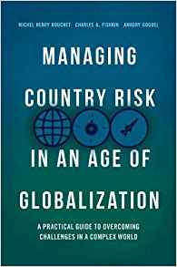 Managing country risk in an age of globalization : a practical guide to overcoming challenges in a complex world / Michel Henry Bouchet, Charles A. Fishkin, Amaury Goguel ; foreword by Tanya S. Beder ; afterword by Florencio de Silanes.