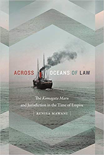 Across oceans of law : the Komagata Maru and jurisdiction in the time of empire / Renisa Mawani.