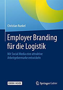 Employer Branding für die Logistik : Mit Social Media eine attraktive Arbeitgebermarke entwickeln / Christian Runkel.