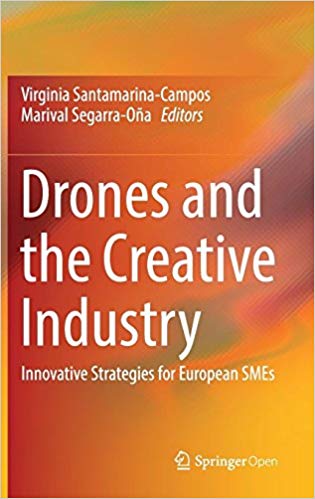 Drones and the creative industry : innovative strategies for European SMEs / Virginia Santamarina-Campos, Marival Segarra-Oña, editors.