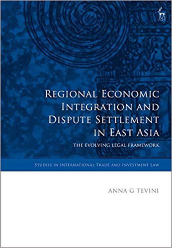 Regional economic integration and dispute settlement in East Asia : the evolving legal framework / Anna G Tevini.