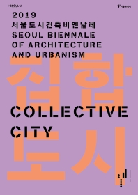 (2019) 서울도시건축비엔날레 : 집합도시 = Seoul Biennale of Architecture and Urbanism : collective city / 서울특별시