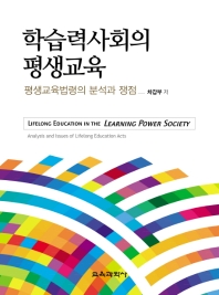 학습력사회의 평생교육 : 평생교육법령의 분석과 쟁점 = Lifelong education in the learning power society : analysis and issues of lifelong education acts / 차갑부 저