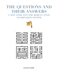 The questions and their answers : a new look into the Korean state examination system / [edited by Jangseogak Archives of the Academy of Korean Studies ; translated by Jakyung Lee, Jinsook You