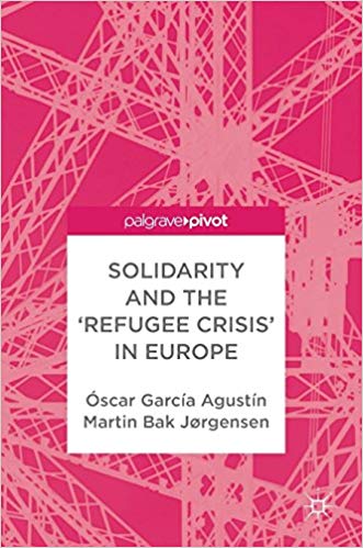 Solidarity and the 'refugee crisis' in Europe / Óscar García Agustín, Martin Bak Jørgensen.