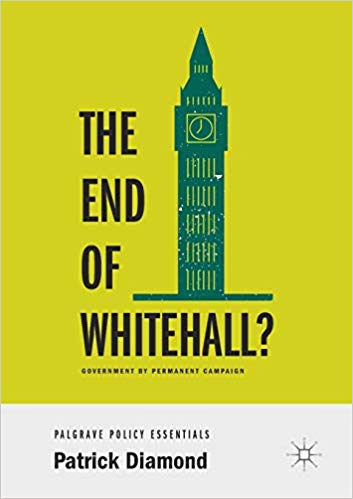 The end of Whitehall? : government by permanent campaign / Patrick Diamond.
