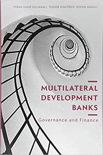 Multilateral development banks : governance and finance / Ihsan Ugur Delikanli, Todor Dimitrov, Roena Agolli.