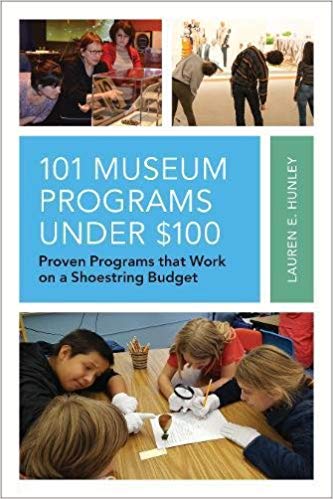 101 museum programs under ＄100 : proven programs that work on a shoestring budget / Lauren E. Hunley.