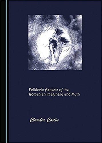 Folkloric aspects of the Romanian imaginary and myth / by Claudia Costin.