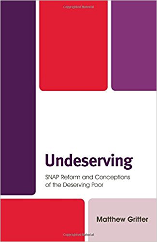 Undeserving : SNAP reform and conceptions of the deserving poor / Matthew Gritter.