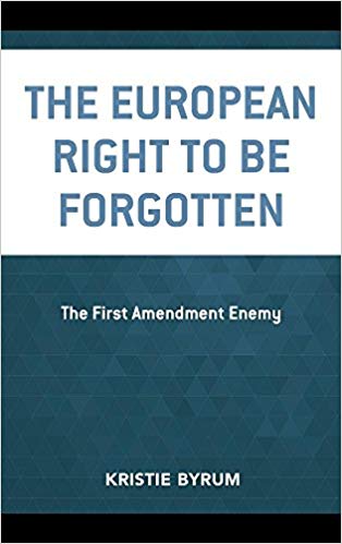 The European right to be forgotten : the first amendment enemy / Kristie Byrum.
