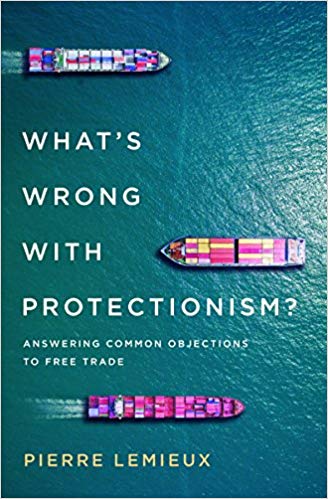 What's wrong with protectionism? : answering common objections to free trade / Pierre Lemieux.