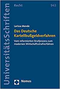 Das Deutsche Kartellbußgeldverfahren : vom reformierten Strafprozess zum modernen Wirtschaftsstrafverfahren / Larissa Mende.