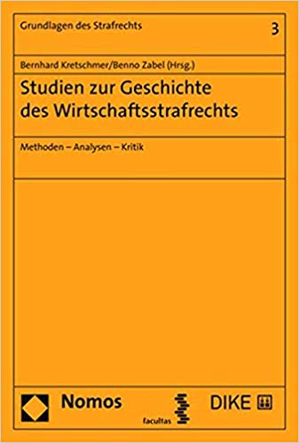 Studien zur Geschichte des Wirtschaftsstrafrechts : Methoden - Analysen - Kritik / Bernhard Kretschmer, Benno Zabel (Hrsg.).