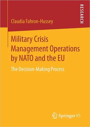Military crisis management operations by NATO and the EU : the decision-making process / Claudia Fahron-Hussey.