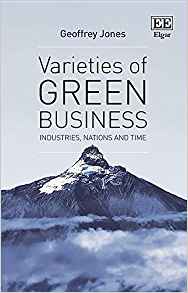 Varieties of green business : industries, nations and time / Geoffrey Jones.