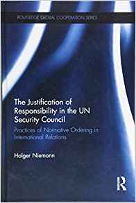 The justification of responsibility in the UN Security Council : practices of normative ordering in international relations / Holger Niemann.
