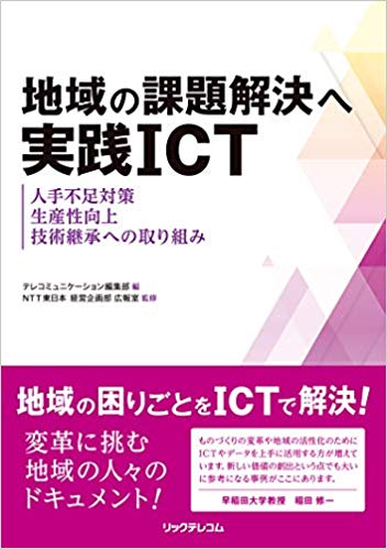 (地域の課題解決へ)実践ICT : 人手不足対策, 生産性向上, 技術継承への取り組み / テレコミュニケ-ション編集部 編 ; NTT東日本経営企画部広報室 監修